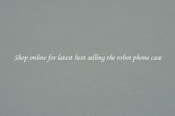 Shop online for latest best-selling the robot phone case