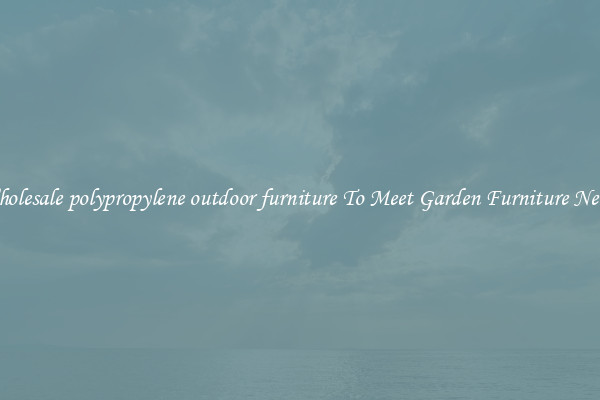 Wholesale polypropylene outdoor furniture To Meet Garden Furniture Needs