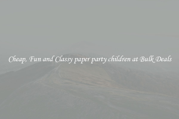 Cheap, Fun and Classy paper party children at Bulk Deals