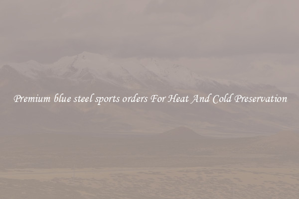 Premium blue steel sports orders For Heat And Cold Preservation