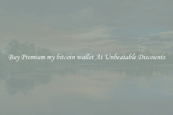 Buy Premium my bitcoin wallet At Unbeatable Discounts
