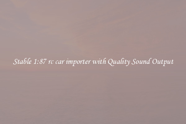Stable 1:87 rc car importer with Quality Sound Output