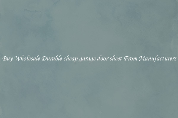 Buy Wholesale Durable cheap garage door sheet From Manufacturers