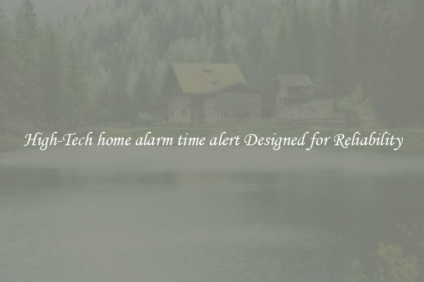 High-Tech home alarm time alert Designed for Reliability