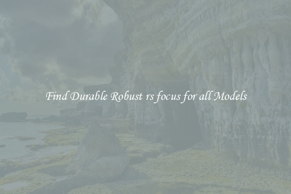 Find Durable Robust rs focus for all Models