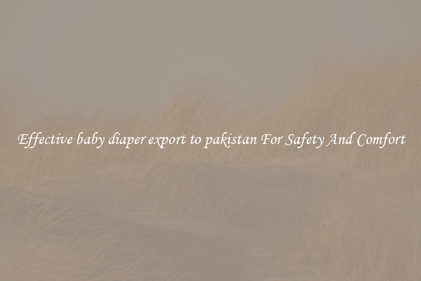 Effective baby diaper export to pakistan For Safety And Comfort