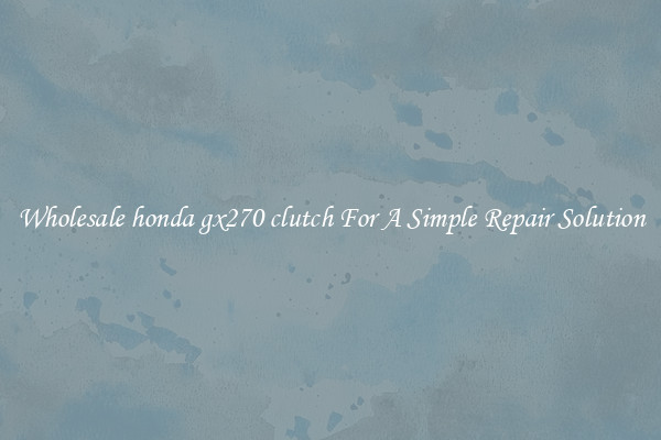 Wholesale honda gx270 clutch For A Simple Repair Solution