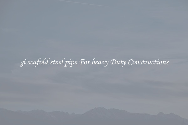 gi scafold steel pipe For heavy Duty Constructions