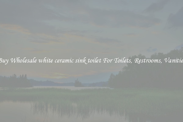Buy Wholesale white ceramic sink toilet For Toilets, Restrooms, Vanities