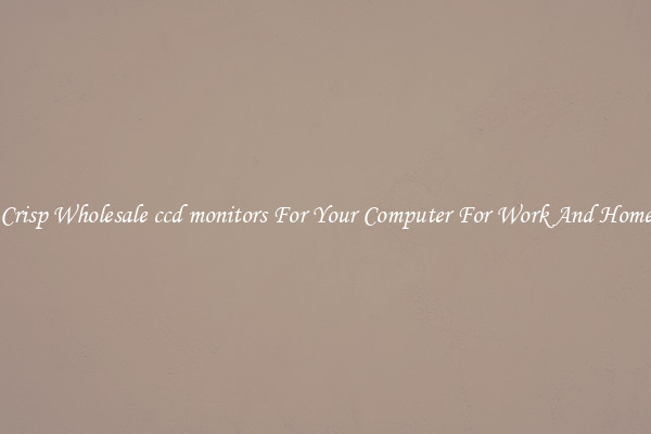 Crisp Wholesale ccd monitors For Your Computer For Work And Home