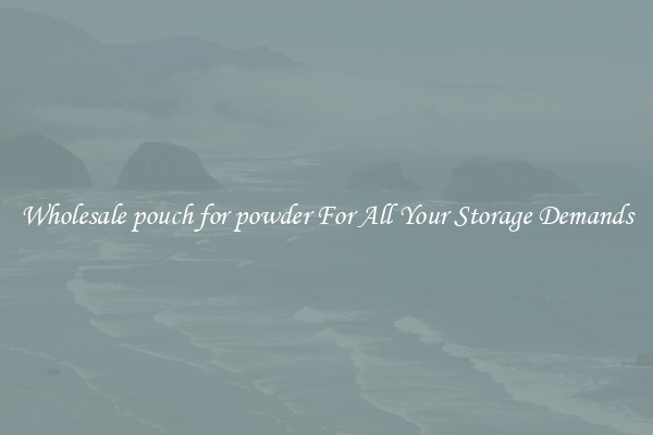 Wholesale pouch for powder For All Your Storage Demands