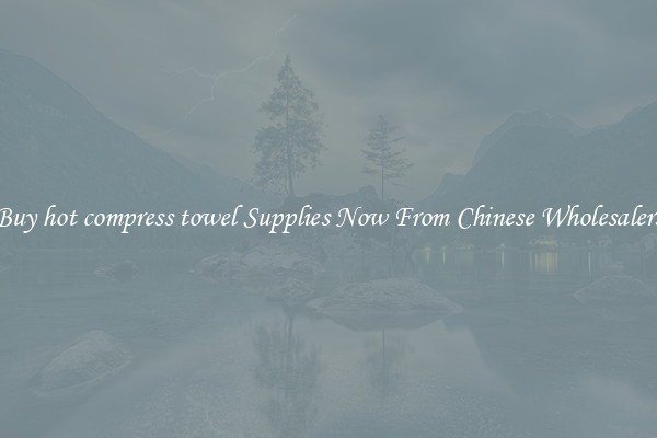 Buy hot compress towel Supplies Now From Chinese Wholesalers
