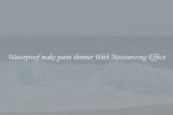 Waterproof make paint thinner With Moisturizing Effect