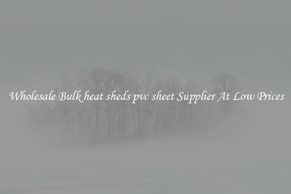 Wholesale Bulk heat sheds pvc sheet Supplier At Low Prices