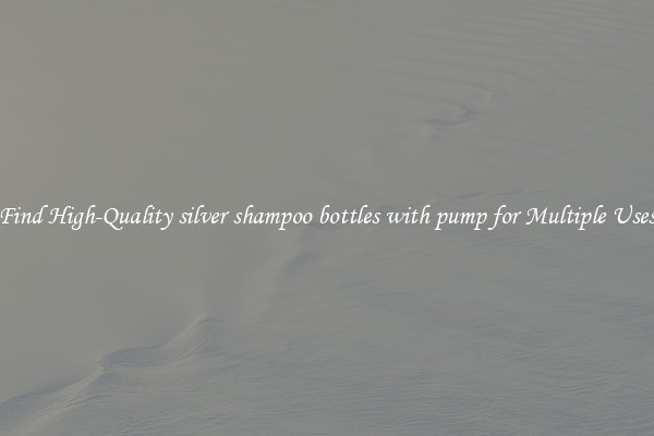 Find High-Quality silver shampoo bottles with pump for Multiple Uses