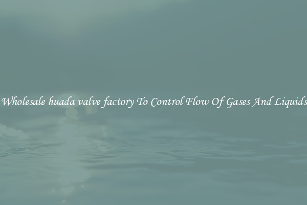 Wholesale huada valve factory To Control Flow Of Gases And Liquids