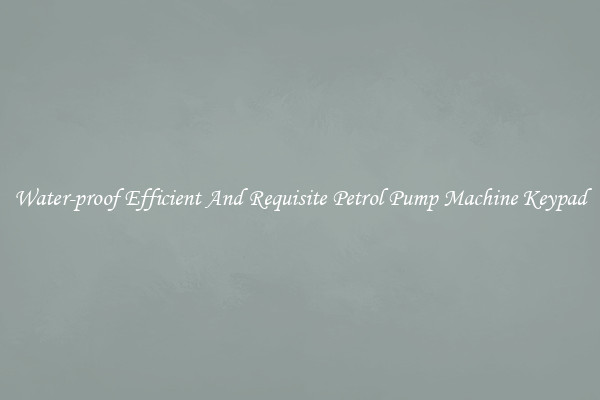 Water-proof Efficient And Requisite Petrol Pump Machine Keypad