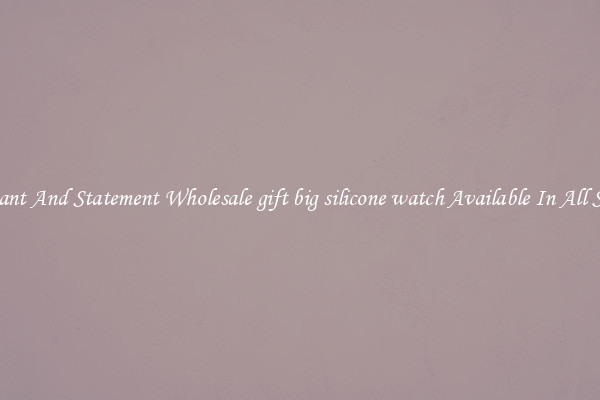 Elegant And Statement Wholesale gift big silicone watch Available In All Styles