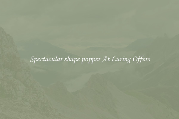 Spectacular shape popper At Luring Offers