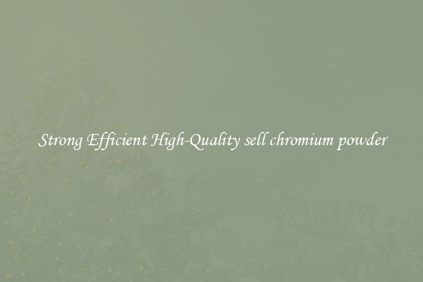 Strong Efficient High-Quality sell chromium powder