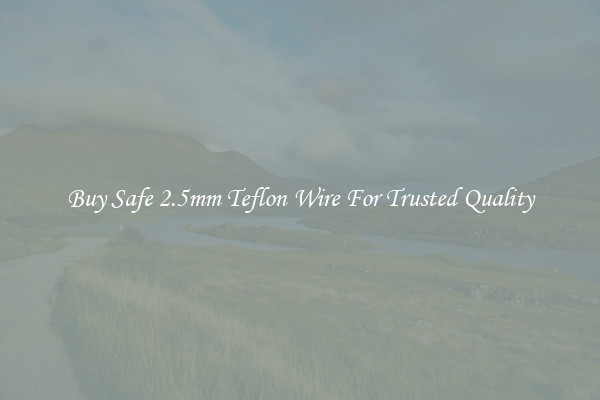 Buy Safe 2.5mm Teflon Wire For Trusted Quality