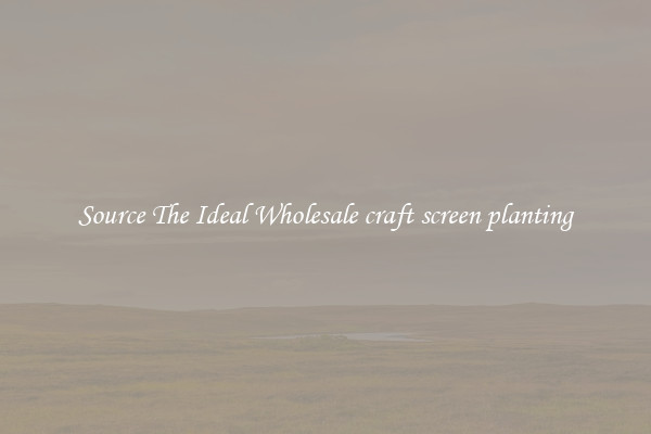 Source The Ideal Wholesale craft screen planting
