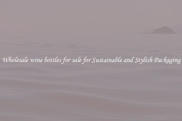 Wholesale wine bottles for sale for Sustainable and Stylish Packaging
