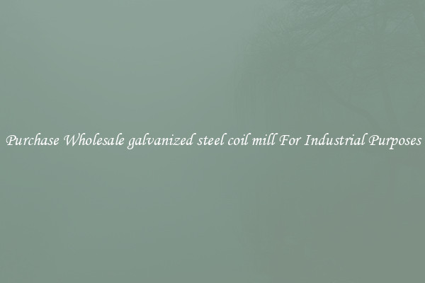 Purchase Wholesale galvanized steel coil mill For Industrial Purposes