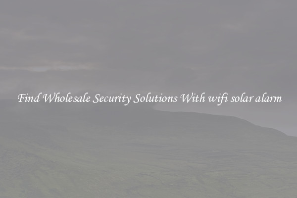 Find Wholesale Security Solutions With wifi solar alarm