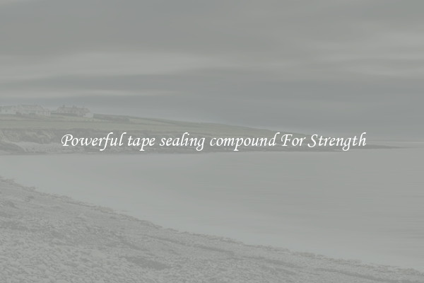 Powerful tape sealing compound For Strength