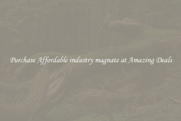 Purchase Affordable industry magnate at Amazing Deals